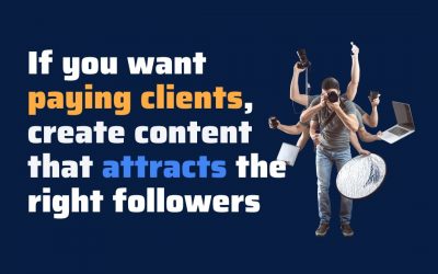 If you want paying clients, create content that attracts the right followers