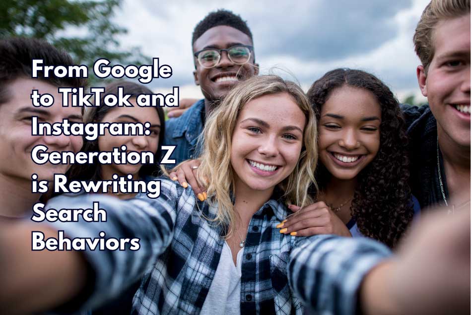 From Google to TikTok and Instagram Generation Z is Rewriting Search Behaviors